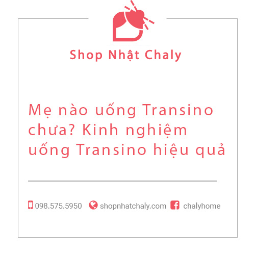 Mẹ nào uống Transino chưa? Kinh nghiệm uống Transino hiệu quả