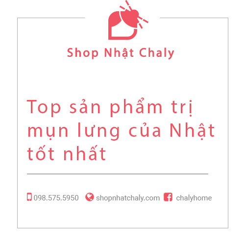 Top sản phẩm trị mụn lưng của Nhật hiệu quả nhất 2022 | Shop Nhật Chaly