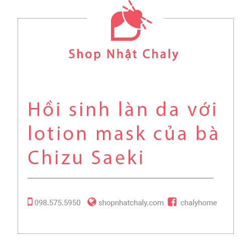 Hồi sinh làn da với lotion mask của bà Chizu Saeki