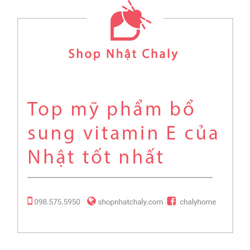 Top mỹ phẩm bổ sung vitamin E của Nhật tốt nhất