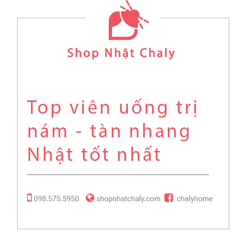 Top viên uống trị nám - tàn nhang Nhật tốt nhất